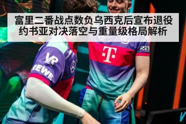 富里二番战点数负乌西克后宣布退役 约书亚对决落空与重量级格局解析